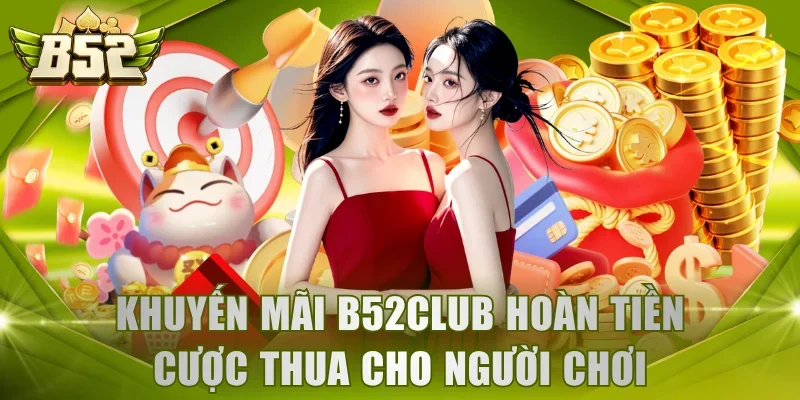 Khuyến mãi B52Club hoàn tiền cược thua cho người chơi
