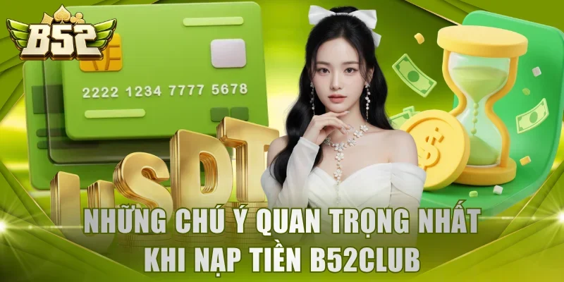 Những chú ý quan trọng nhất khi nạp tiền B52Club
