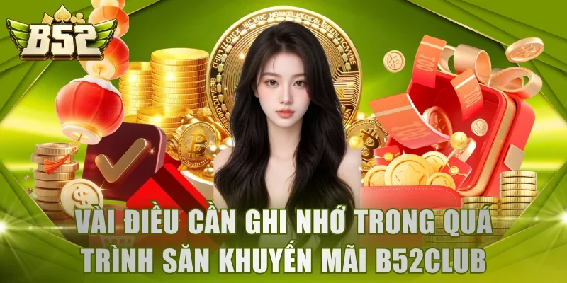 Vài điều cần ghi nhớ trong quá trình săn khuyến mãi B52Club