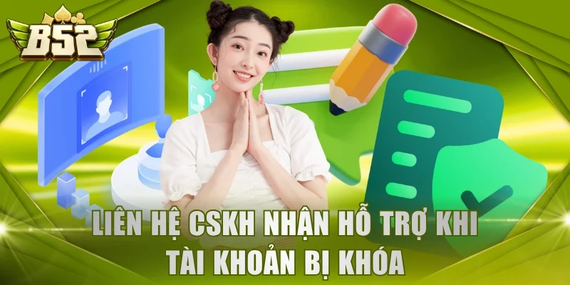 Liên hệ CSKH nhận hỗ trợ khi tài khoản bị khóa